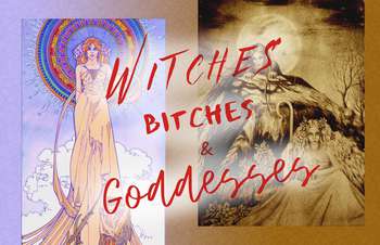 Witches, Bitches in Goddesses